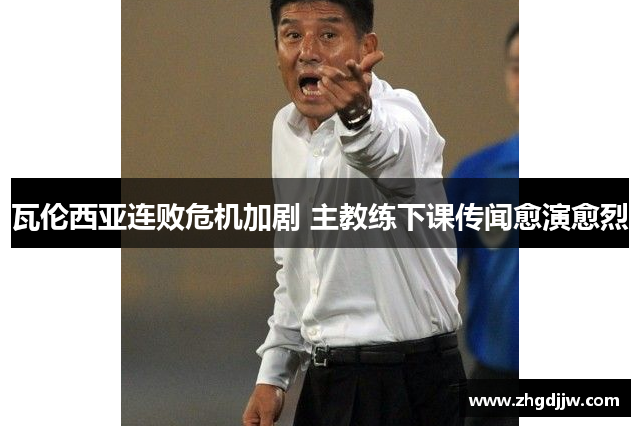 瓦伦西亚连败危机加剧 主教练下课传闻愈演愈烈