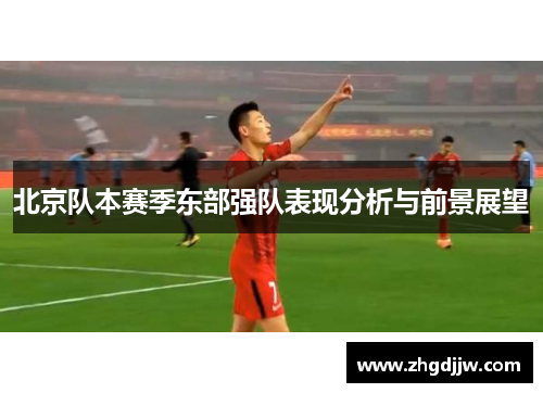 北京队本赛季东部强队表现分析与前景展望